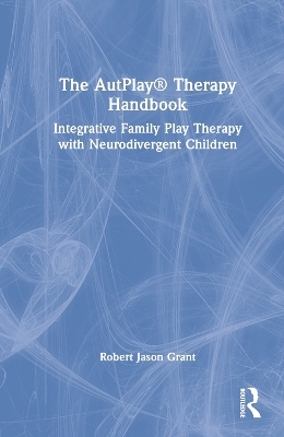 The AutPlay® Therapy Handbook - Robert Jason Grant