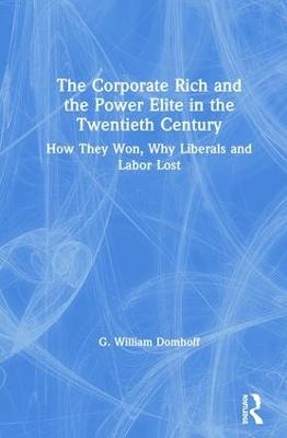 The Corporate Rich and the Power Elite in the Twentieth Century - G. William Domhoff