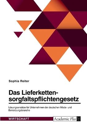 Das Lieferkettensorgfaltspflichtengesetz. LÃ¶sungsansÃ¤tze fÃ¼r Unternehmen der deutschen Mode- und Bekleidungsbranche - Sophia Reiter