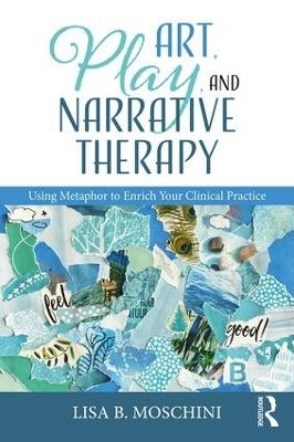 Art, Play, and Narrative Therapy - Lisa B. Moschini