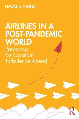 Airlines in a Post-Pandemic World - Nawal K. Taneja