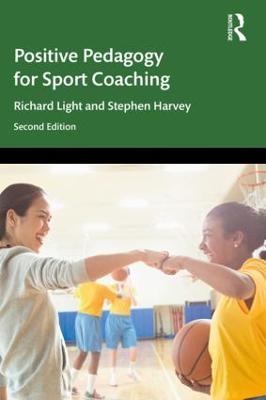 Positive Pedagogy for Sport Coaching - Richard Light, Stephen Harvey