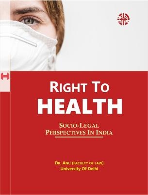 Right To Health: Socio Legal Perspectives In India -  Anu