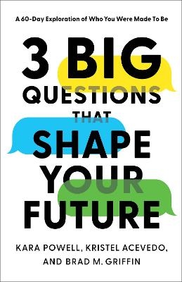 3 Big Questions That Shape Your Future – A 60–Day Exploration of Who You Were Made to Be - Kara Powell, Kristel Acevedo, Brad M. Griffin