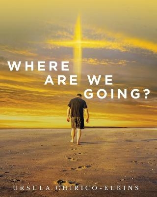 Where Are We Going? - Ursula Chirico-Elkins