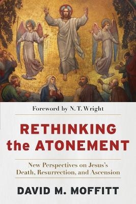 Rethinking the Atonement – New Perspectives on Jesus`s Death, Resurrection, and Ascension - David M. Moffitt, N. T. Wright