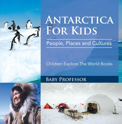 Antartica For Kids: People, Places and Cultures - Children Explore The World Books -  Baby Professor