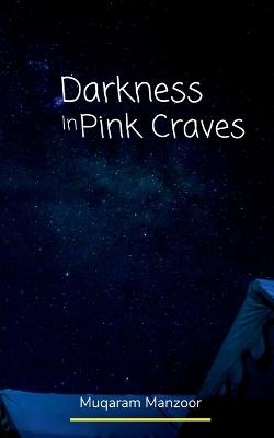 Darkness In Pink Craves - Muqaram Manzoor