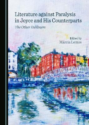 Literature against Paralysis in Joyce and His Counterparts - 