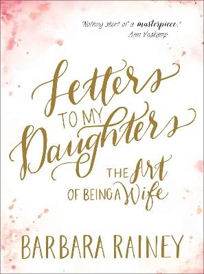 Letters to My Daughters – The Art of Being a Wife - Barbara Rainey