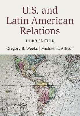 U.S. and Latin American Relations - Gregory B. Weeks, Michael E. Allison