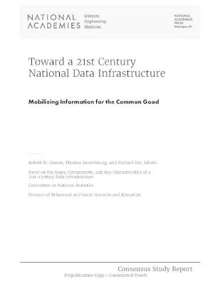 Toward a 21st Century National Data Infrastructure: Mobilizing Information for the Common Good - Engineering National Academies of Sciences  and Medicine,  Division of Behavioral and Social Sciences and Education,  Committee on National Statistics, Components Panel on the Scope  and Key Characteristics of a 21st-Century Data Infrastructure