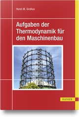 Aufgaben der Thermodynamik für den Maschinenbau - Horst-W. Grollius