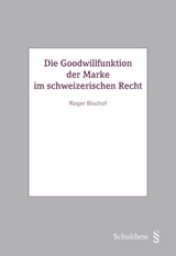 Die Goodwillfunktion der Marke im schweizerischen Recht - Roger Bischof