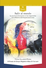 Salir al mundo : la novela de formación en las trayectorias de la Modernidad hispanoamericana - Víctor Escudero Prieto