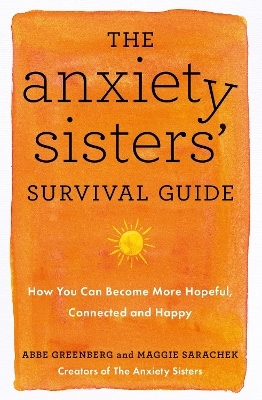 The Anxiety Sisters' Survival Guide - Maggie Sarachek, Abbe Greenberg