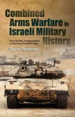 Combined Arms Warfare in Israeli Military History - David Rodman