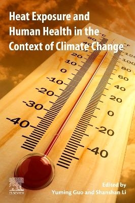 Heat Exposure and Human Health in the Context of Climate Change - Yuming Guo, Shanshan Li