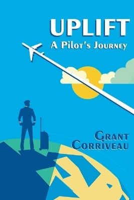 Uplift - A Pilot's Journey - Grant Corriveau