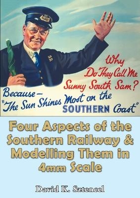 Four Aspects of the Southern Railway, and Modelling Them in 4mm Scale - David Sztencel