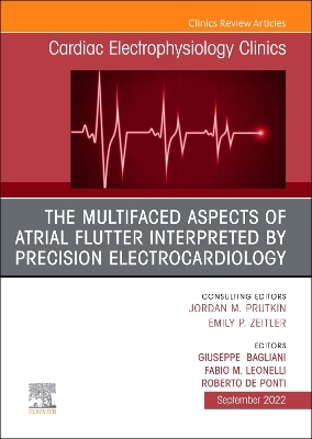 The Multifaced Aspects Of Atrial Flutter Interpreted By Precision Electrocardiology, An Issue of Cardiac Electrophysiology Clinics - 