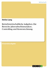 Betriebswirtschaftliche Aufgaben. Die Bereiche Jahresabschlussanalyse, Controlling und Kostenrechnung - Stefan Lang