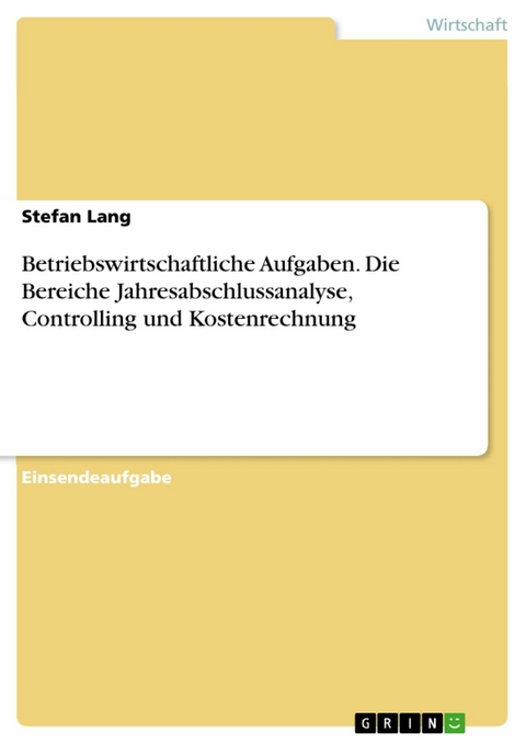 Betriebswirtschaftliche Aufgaben. Die Bereiche Jahresabschlussanalyse, Controlling und Kostenrechnung - Stefan Lang