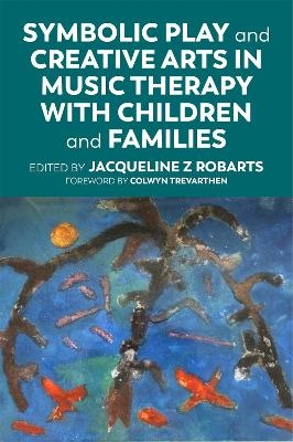 Symbolic Play and Creative Arts in Music Therapy with Children and Families - 