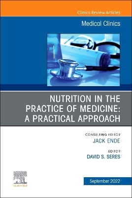 Nutrition in the Practice of Medicine: A Practical Approach, An Issue of Medical Clinics of North America - 