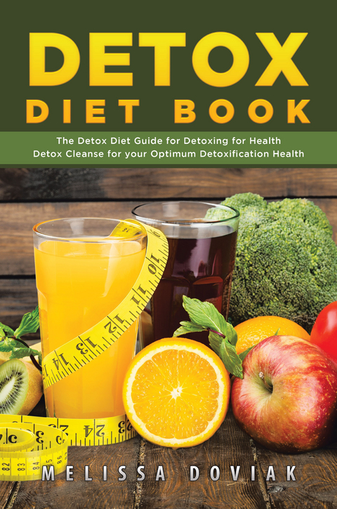 Detox Diet Book: The Detox Diet Guide for Detoxing for Health. Detox Cleanse for your Optimum Detoxification Health - Melissa Doviak