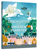 Geschichten für unseren Planeten - Clémentine Thiberge, Sophie De Mullenheim, Natacha Godeau, Christelle Vallat