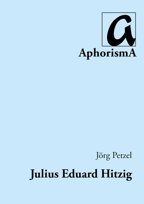 Julius Eduard Hitzig und sein Verlag im frühen 19. Jahrhundert - Jörg Petzel