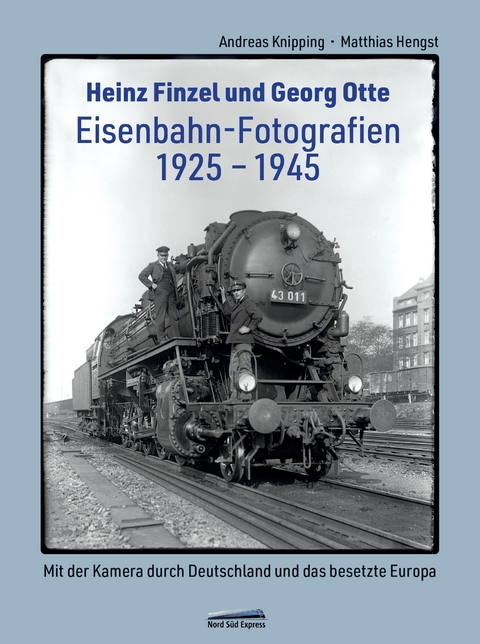 Heinz Finzel und Georg Otte - Eisenbahn-Fotografien 1925 bis 1945 - Andreas Knipping, Matthias Hengst, Georg Otte