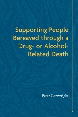 Supporting People Bereaved through a Drug- or Alcohol-Related Death - Peter Cartwright