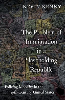 The Problem of Immigration in a Slaveholding Republic - Kevin Kenny