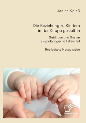 Die Beziehung zu Kindern in der Krippe gestalten. GebÃ¤rden und Gesten als pÃ¤dagogische Hilfsmittel - Janina SpieÃ