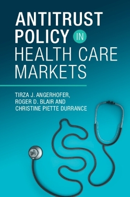 Antitrust Policy in Health Care Markets - Roger D. Blair, Christine Piette Durrance, Tirza J. Angerhofer