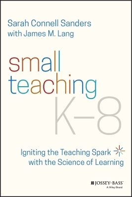 Small Teaching K-8 - Sarah Connell Sanders, James M. Lang