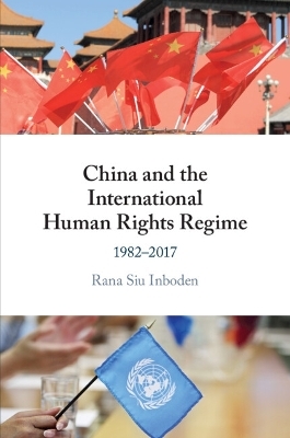 China and the International Human Rights Regime - Rana Siu Inboden