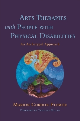 Arts Therapies with People with Physical Disabilities - Marion Gordon-Flower