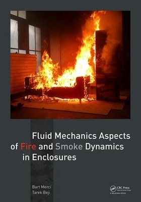 Fluid Mechanics Aspects of Fire and Smoke Dynamics in Enclosures - Bart Merci, Tarek Beji