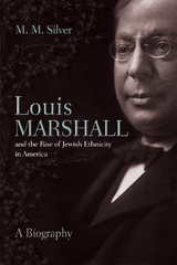 Louis Marshall and the Rise of Jewish Ethnicity in America - Matthew Silver