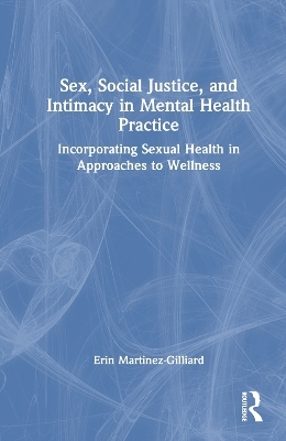 Sex, Social Justice, and Intimacy in Mental Health Practice - Erin Martinez-Gilliard