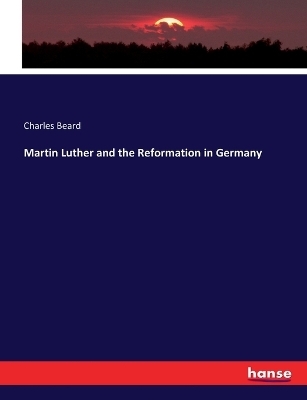 Martin Luther and the Reformation in Germany - Charles Beard