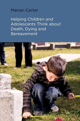 Helping Children and Adolescents Think about Death, Dying and Bereavement - Marian Carter