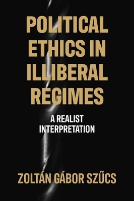 Political Ethics in Illiberal Regimes - Zoltán Gábor Szucs