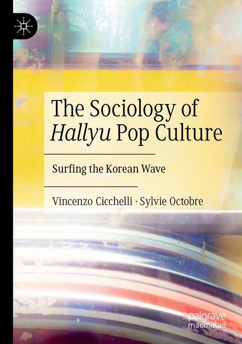 The Sociology of Hallyu Pop Culture - Vincenzo Cicchelli, Sylvie Octobre