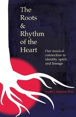 The Roots & Rhythm of the Heart - Krystal L Demaine