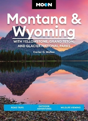 Moon Montana & Wyoming: With Yellowstone, Grand Teton & Glacier National Parks (Fifth Edition) - Carter Walker