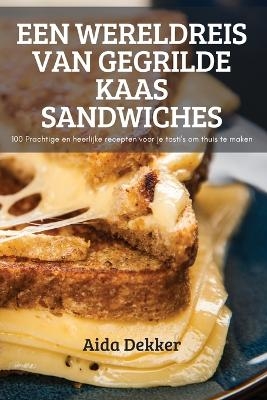 Een Wereldreis Van Gegrilde Kaas Sandwiches -  Aida Dekker